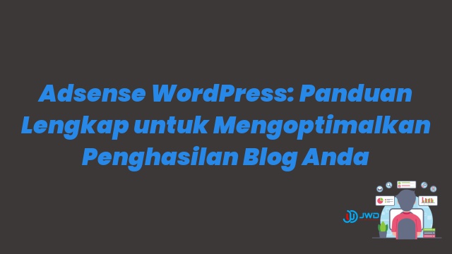 Adsense WordPress: Panduan Lengkap untuk Mengoptimalkan Penghasilan Blog Anda