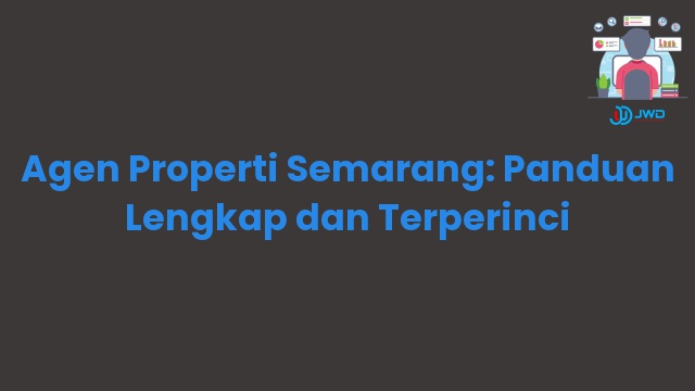 Agen Properti Semarang: Panduan Lengkap dan Terperinci