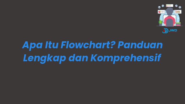 Apa Itu Flowchart? Panduan Lengkap dan Komprehensif