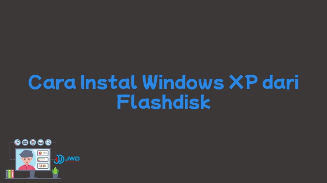 Cara Instal Windows XP dari Flashdisk