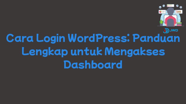 Cara Login WordPress: Panduan Lengkap untuk Mengakses Dashboard