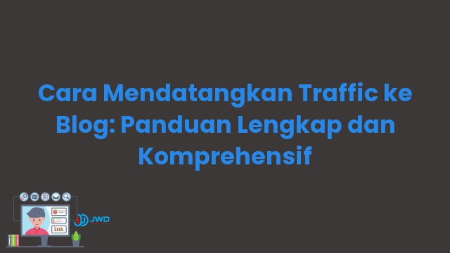 Cara Mendatangkan Traffic ke Blog: Panduan Lengkap dan Komprehensif