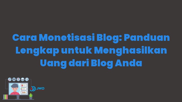 Cara Monetisasi Blog: Panduan Lengkap untuk Menghasilkan Uang dari Blog Anda