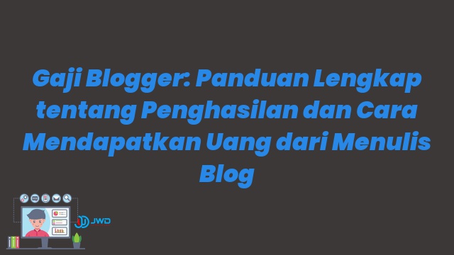 Gaji Blogger: Panduan Lengkap tentang Penghasilan dan Cara Mendapatkan Uang dari Menulis Blog
