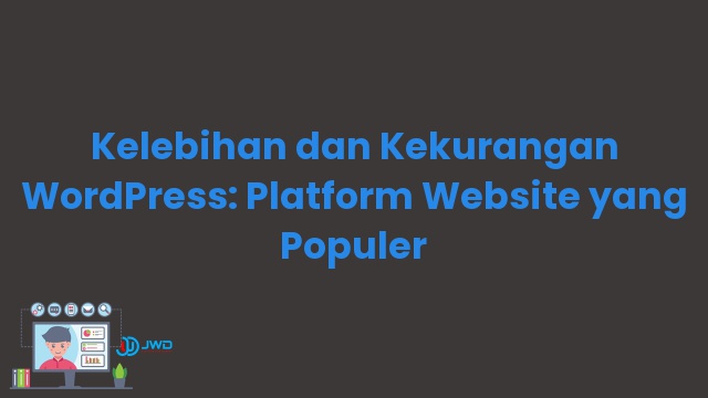 Kelebihan dan Kekurangan WordPress: Platform Website yang Populer