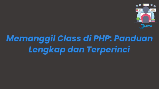 Memanggil Class di PHP: Panduan Lengkap dan Terperinci