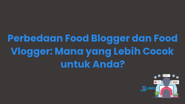 Perbedaan Food Blogger dan Food Vlogger: Mana yang Lebih Cocok untuk Anda?