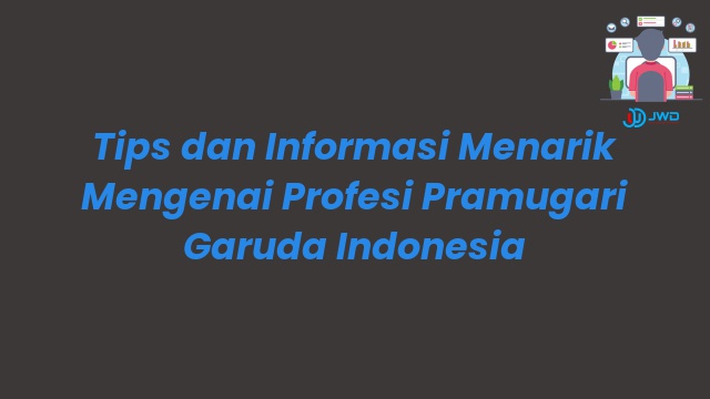 Tips dan Informasi Menarik Mengenai Profesi Pramugari Garuda Indonesia