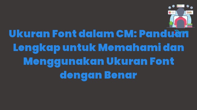 Ukuran Font dalam CM: Panduan Lengkap untuk Memahami dan Menggunakan Ukuran Font dengan Benar