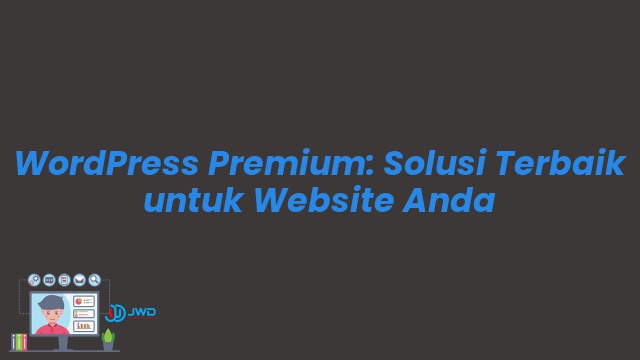 WordPress Premium: Solusi Terbaik untuk Website Anda