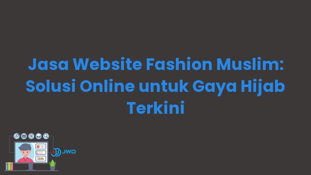 Jasa Website Fashion Muslim: Solusi Online untuk Gaya Hijab Terkini